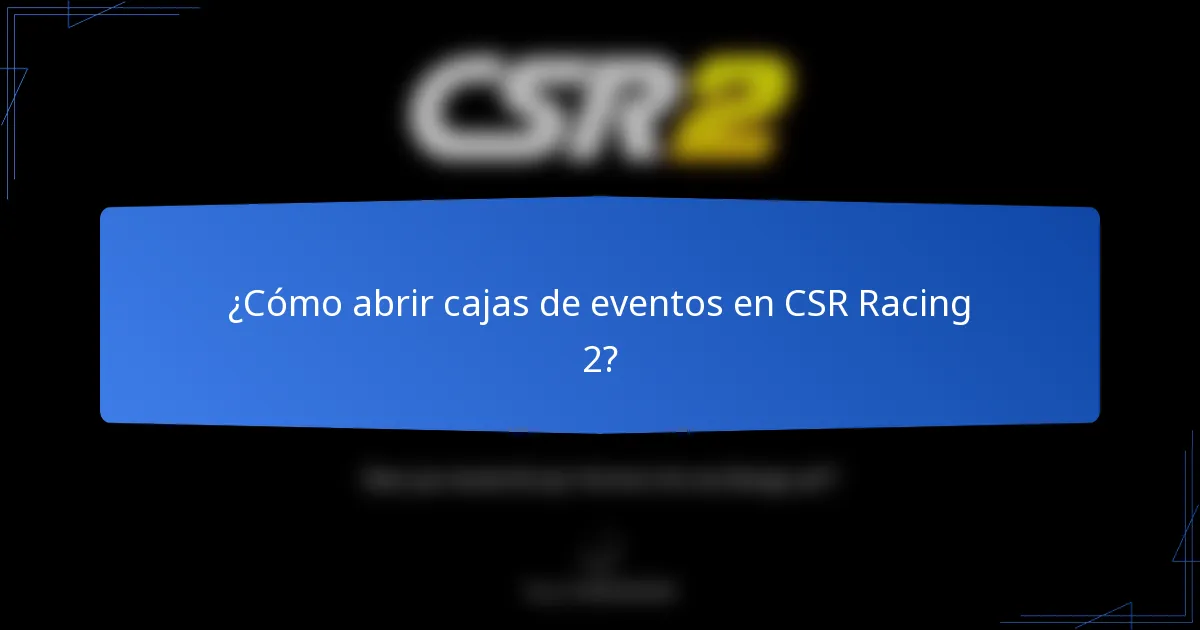 ¿Cómo abrir cajas de eventos en CSR Racing 2?