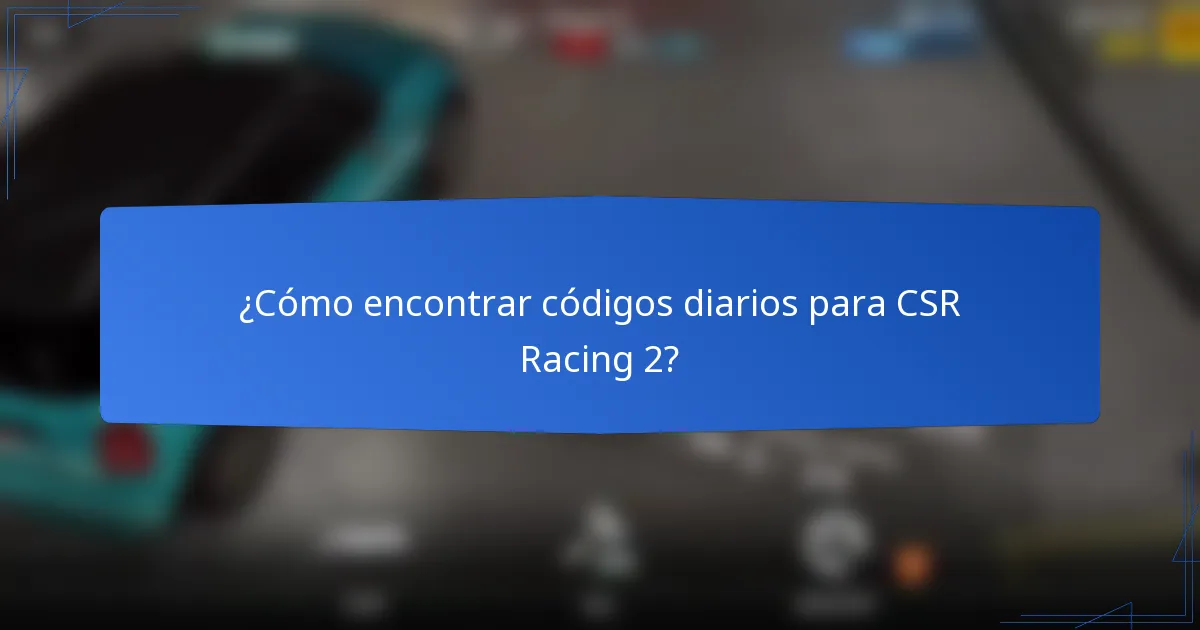 ¿Cómo encontrar códigos diarios para CSR Racing 2?