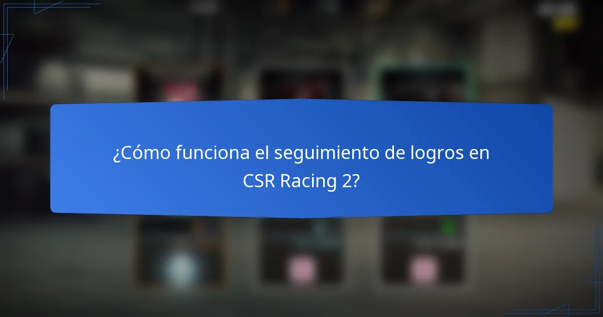 ¿Cómo funciona el seguimiento de logros en CSR Racing 2?