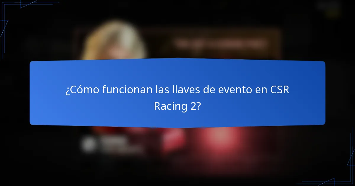 ¿Cómo funcionan las llaves de evento en CSR Racing 2?
