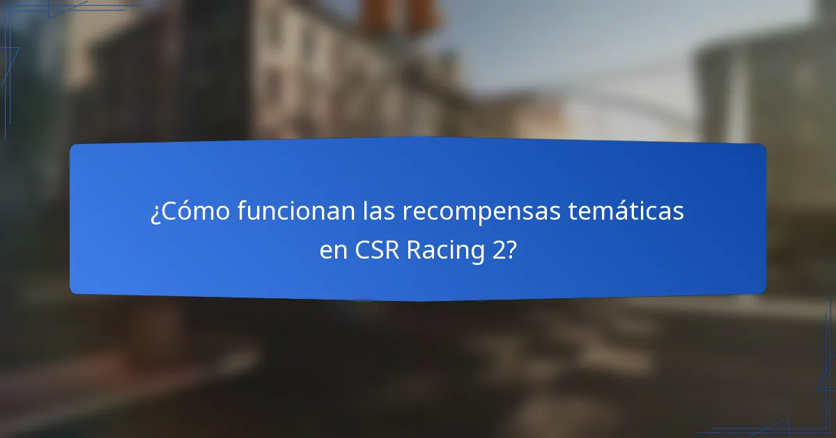 ¿Cómo funcionan las recompensas temáticas en CSR Racing 2?