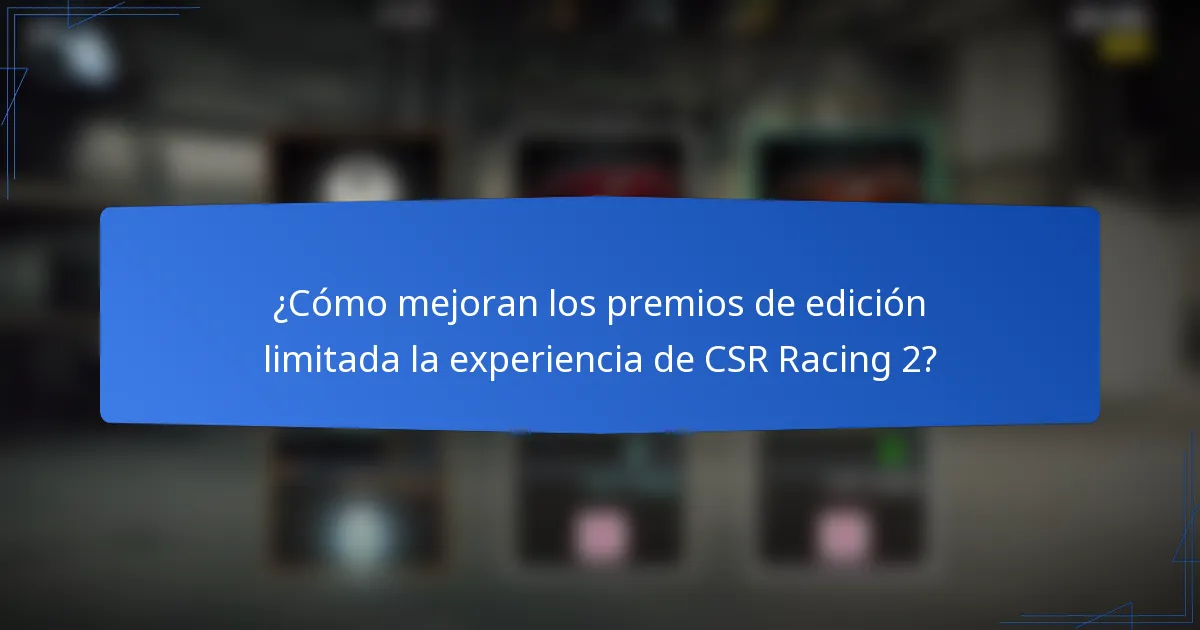 ¿Cómo mejoran los premios de edición limitada la experiencia de CSR Racing 2?