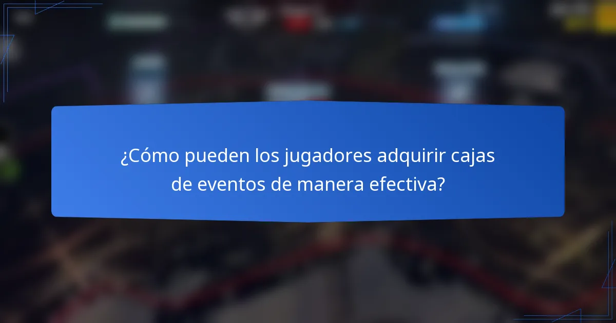 ¿Cómo pueden los jugadores adquirir cajas de eventos de manera efectiva?