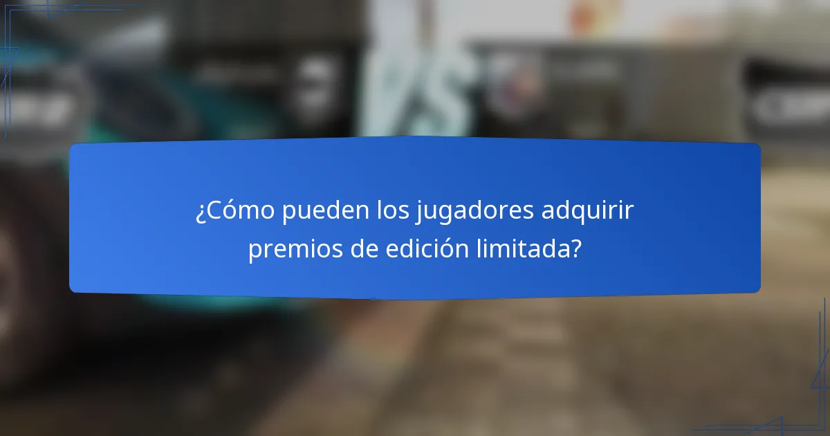 ¿Cómo pueden los jugadores adquirir premios de edición limitada?