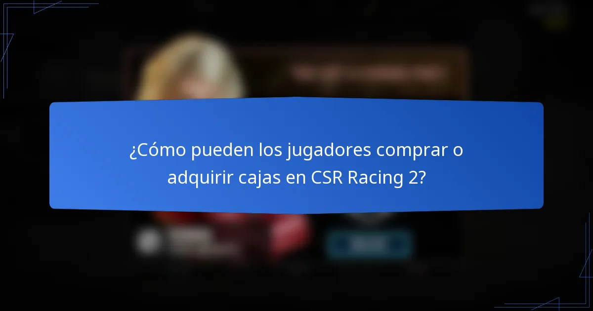 ¿Cómo pueden los jugadores comprar o adquirir cajas en CSR Racing 2?