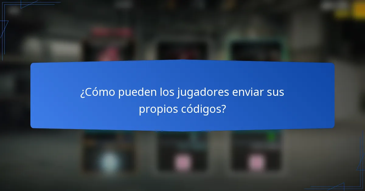 ¿Cómo pueden los jugadores enviar sus propios códigos?