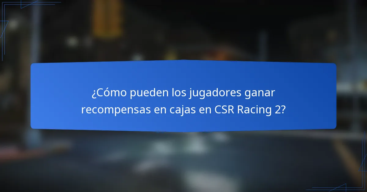 ¿Cómo pueden los jugadores ganar recompensas en cajas en CSR Racing 2?