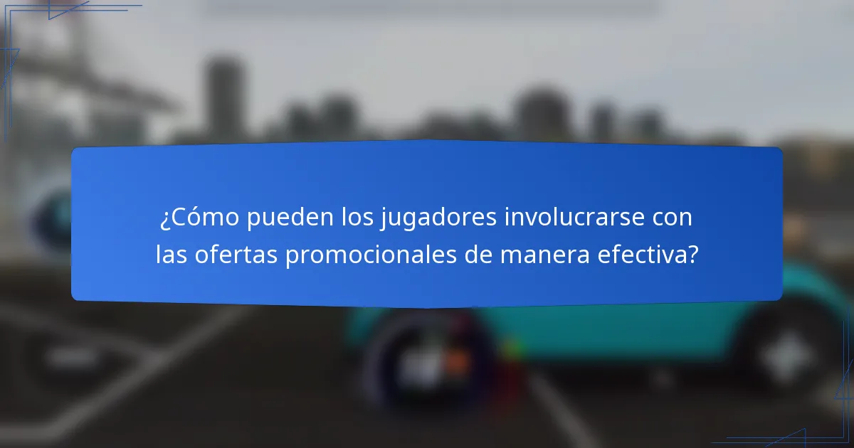 ¿Cómo pueden los jugadores involucrarse con las ofertas promocionales de manera efectiva?