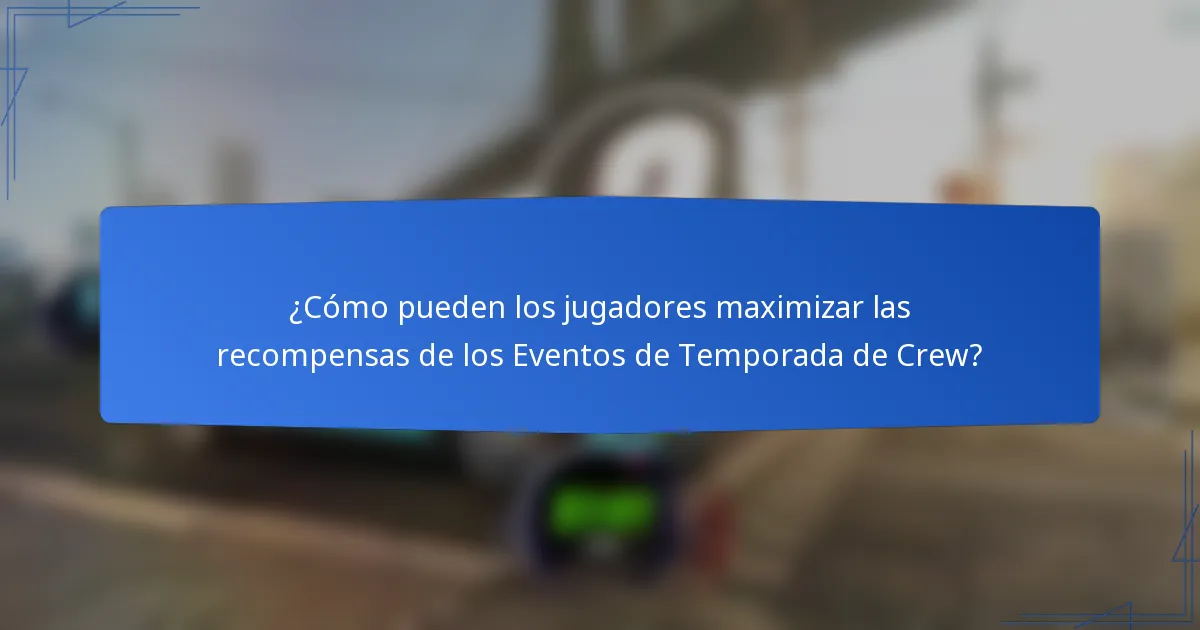 ¿Cómo pueden los jugadores maximizar las recompensas de los Eventos de Temporada de Crew?