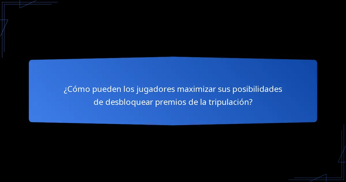 ¿Cómo pueden los jugadores maximizar sus posibilidades de desbloquear premios de la tripulación?