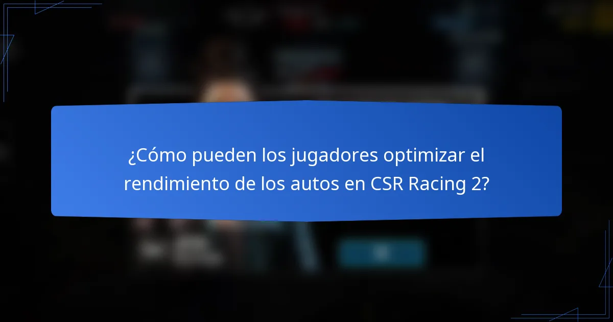 ¿Cómo pueden los jugadores optimizar el rendimiento de los autos en CSR Racing 2?
