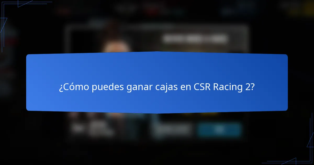 ¿Cómo puedes ganar cajas en CSR Racing 2?