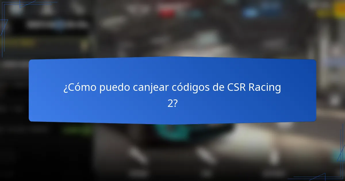 ¿Cómo puedo canjear códigos de CSR Racing 2?