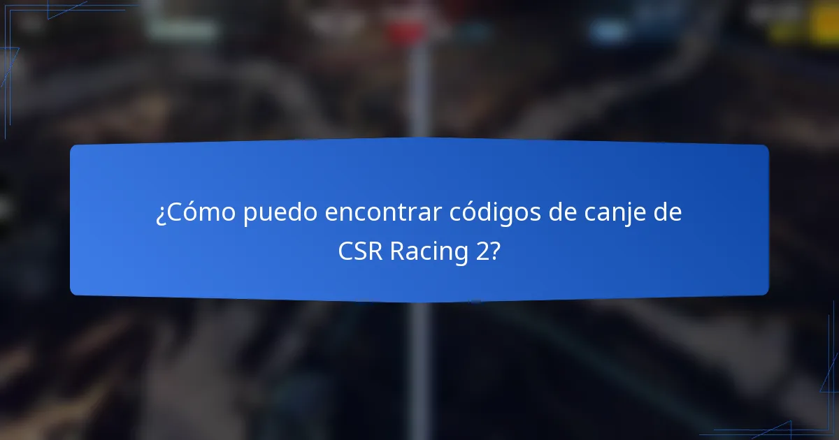 ¿Cómo puedo encontrar códigos de canje de CSR Racing 2?