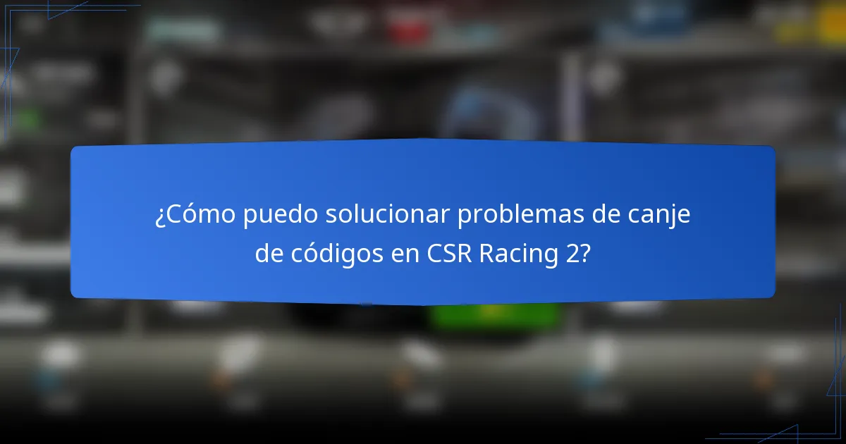 ¿Cómo puedo solucionar problemas de canje de códigos en CSR Racing 2?