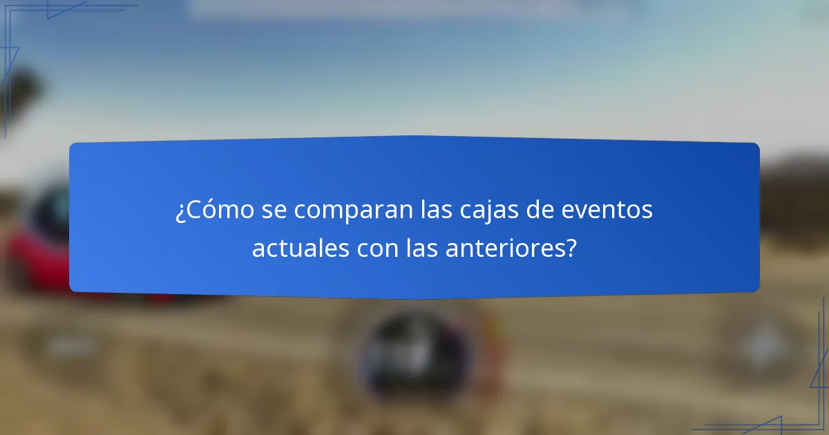 ¿Cómo se comparan las cajas de eventos actuales con las anteriores?