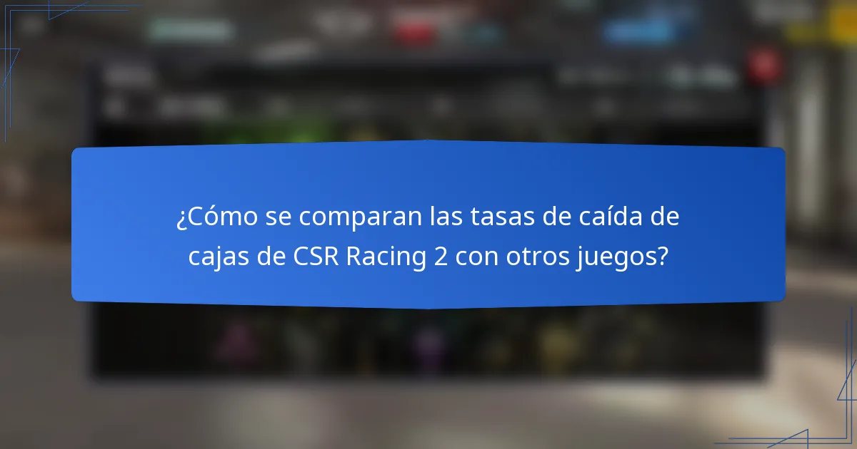 ¿Cómo se comparan las tasas de caída de cajas de CSR Racing 2 con otros juegos?