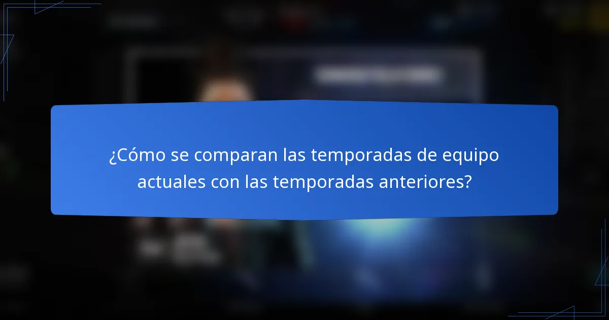 ¿Cómo se comparan las temporadas de equipo actuales con las temporadas anteriores?