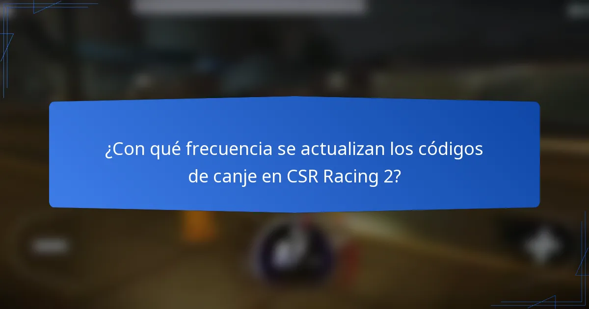 ¿Con qué frecuencia se actualizan los códigos de canje en CSR Racing 2?