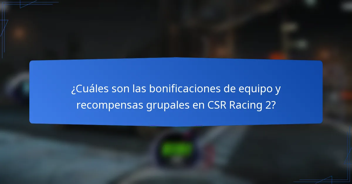 ¿Cuáles son las bonificaciones de equipo y recompensas grupales en CSR Racing 2?