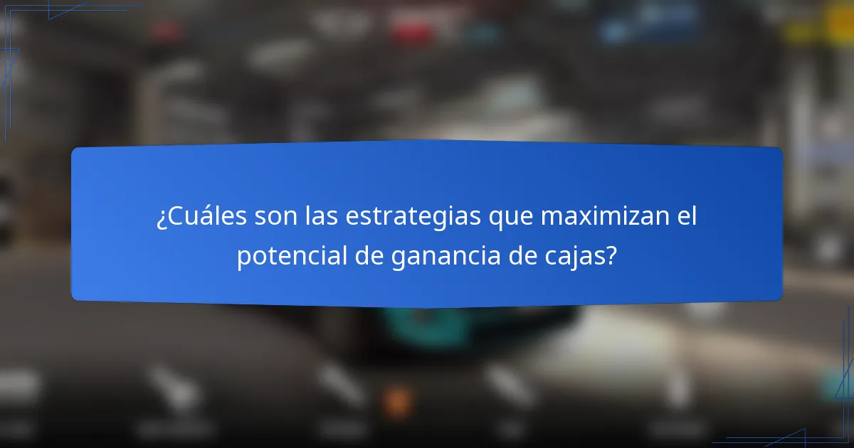 ¿Cuáles son las estrategias que maximizan el potencial de ganancia de cajas?