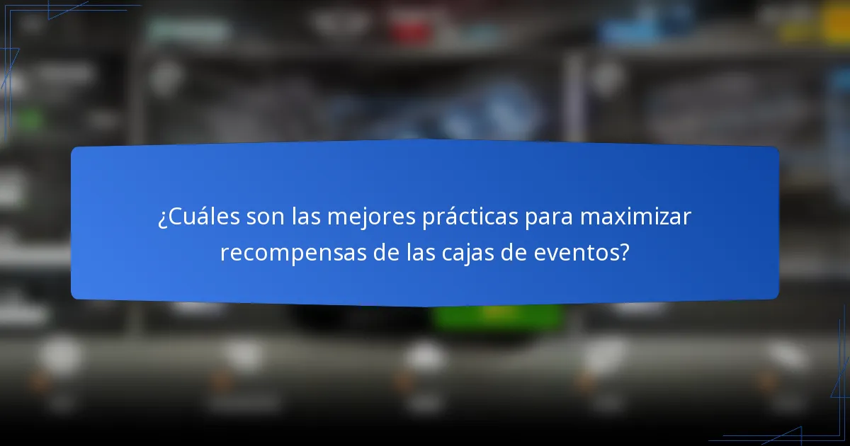 ¿Cuáles son las mejores prácticas para maximizar recompensas de las cajas de eventos?