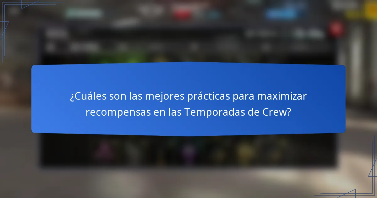 ¿Cuáles son las mejores prácticas para maximizar recompensas en las Temporadas de Crew?