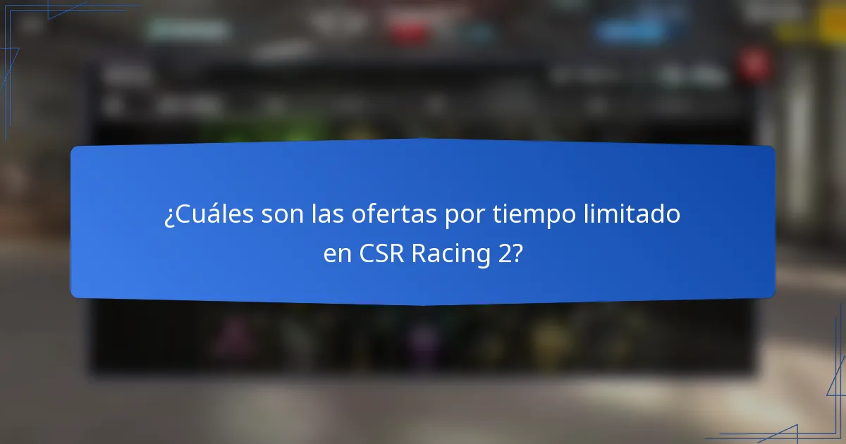 ¿Cuáles son las ofertas por tiempo limitado en CSR Racing 2?