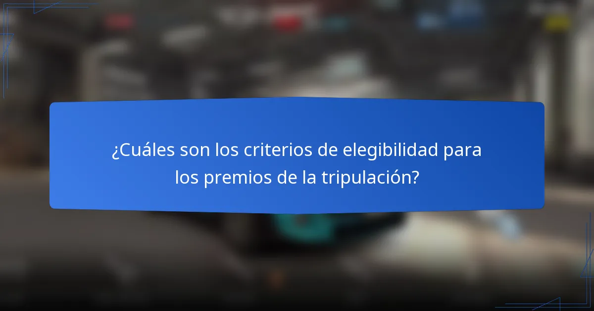¿Cuáles son los criterios de elegibilidad para los premios de la tripulación?