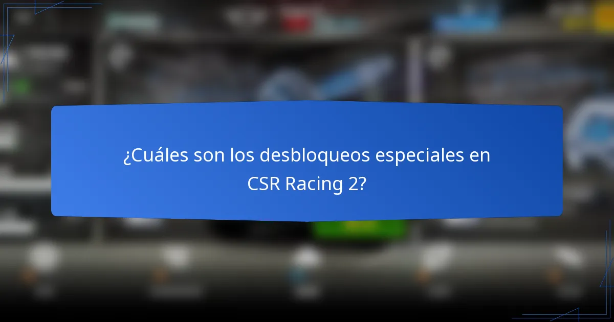 ¿Cuáles son los desbloqueos especiales en CSR Racing 2?