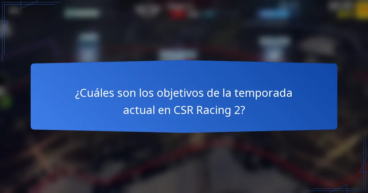 ¿Cuáles son los objetivos de la temporada actual en CSR Racing 2?