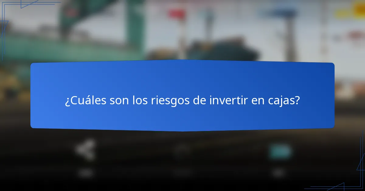 ¿Cuáles son los riesgos de invertir en cajas?