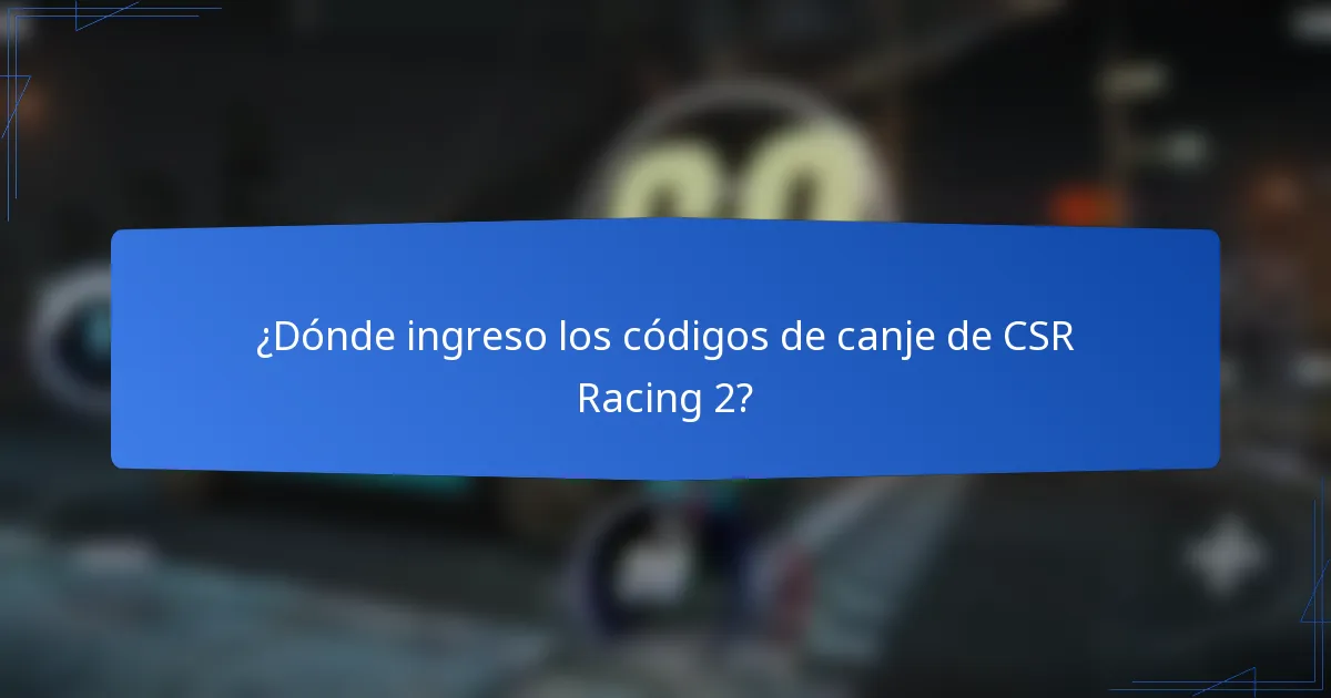 ¿Dónde ingreso los códigos de canje de CSR Racing 2?