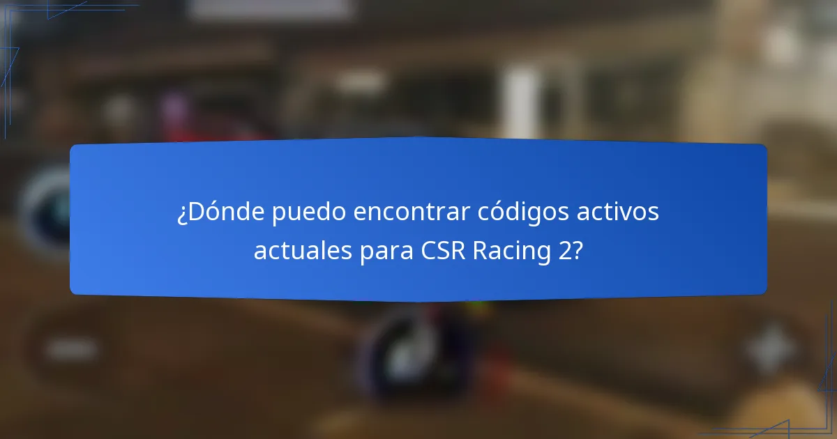 ¿Dónde puedo encontrar códigos activos actuales para CSR Racing 2?