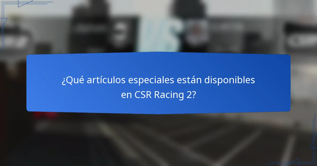 ¿Qué artículos especiales están disponibles en CSR Racing 2?