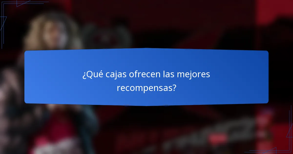 ¿Qué cajas ofrecen las mejores recompensas?
