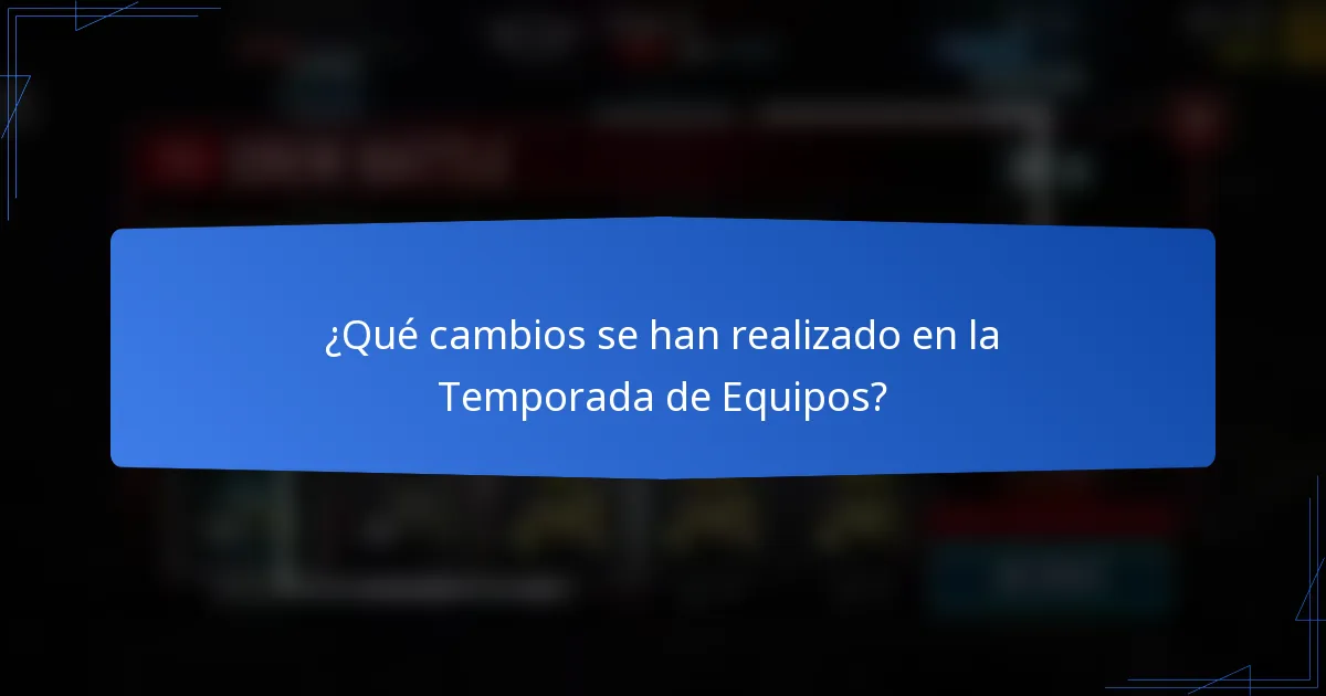 ¿Qué cambios se han realizado en la Temporada de Equipos?