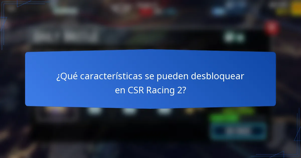 ¿Qué características se pueden desbloquear en CSR Racing 2?