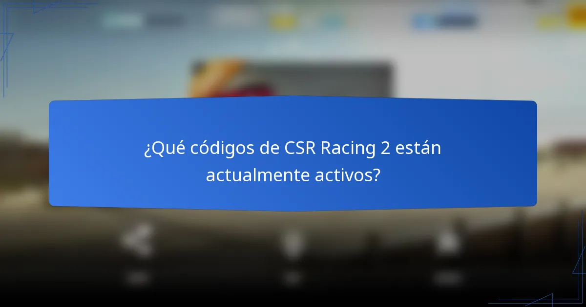 ¿Qué códigos de CSR Racing 2 están actualmente activos?