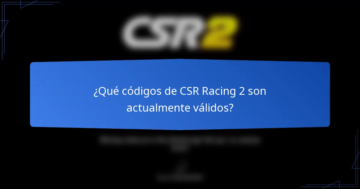 ¿Qué códigos de CSR Racing 2 son actualmente válidos?