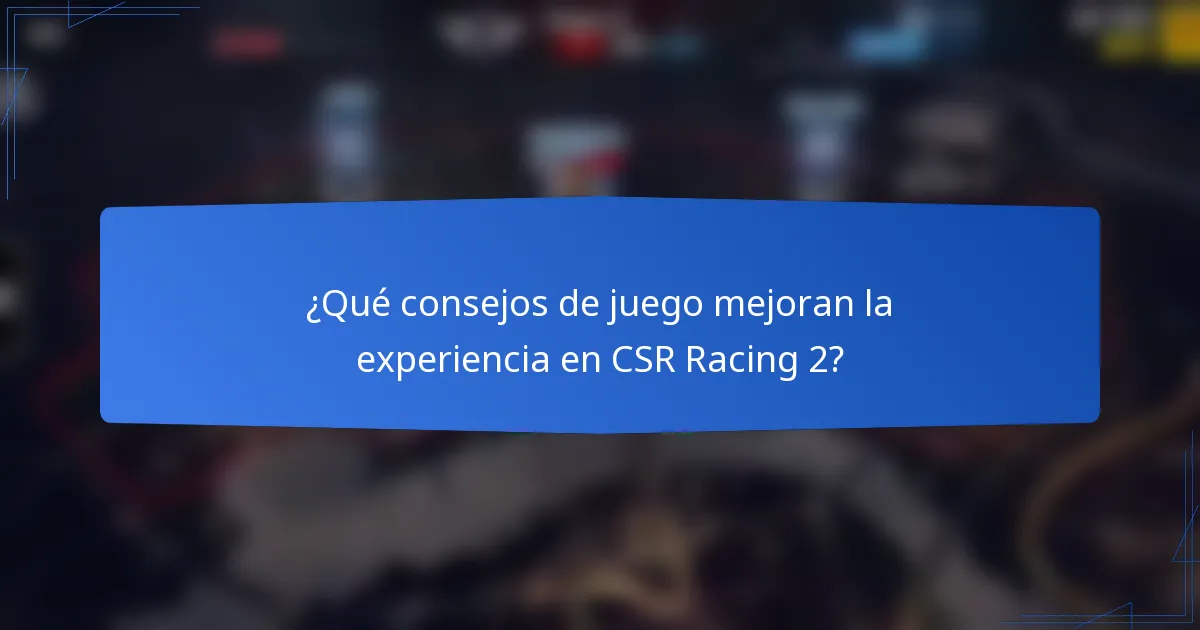 ¿Qué consejos de juego mejoran la experiencia en CSR Racing 2?