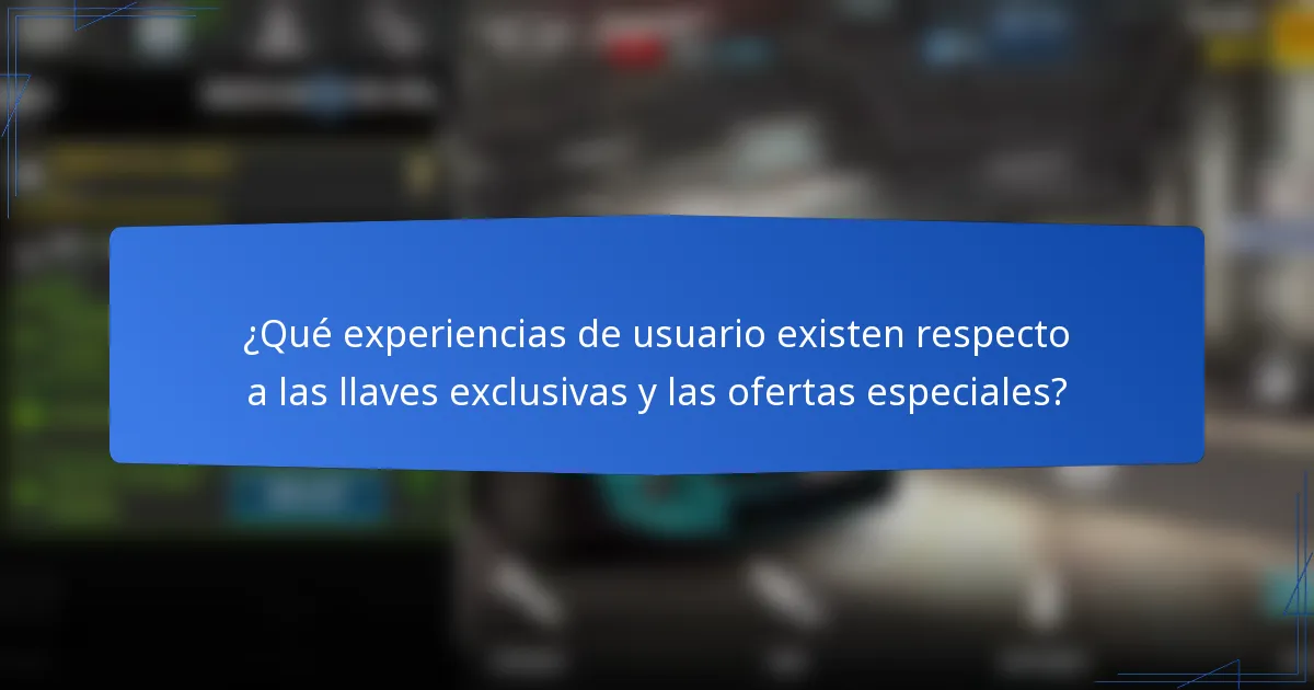 ¿Qué experiencias de usuario existen respecto a las llaves exclusivas y las ofertas especiales?