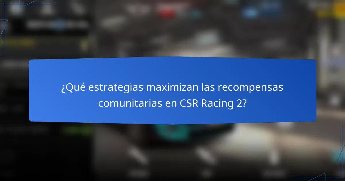 ¿Qué estrategias maximizan las recompensas comunitarias en CSR Racing 2?