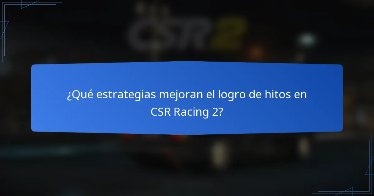 ¿Qué estrategias mejoran el logro de hitos en CSR Racing 2?