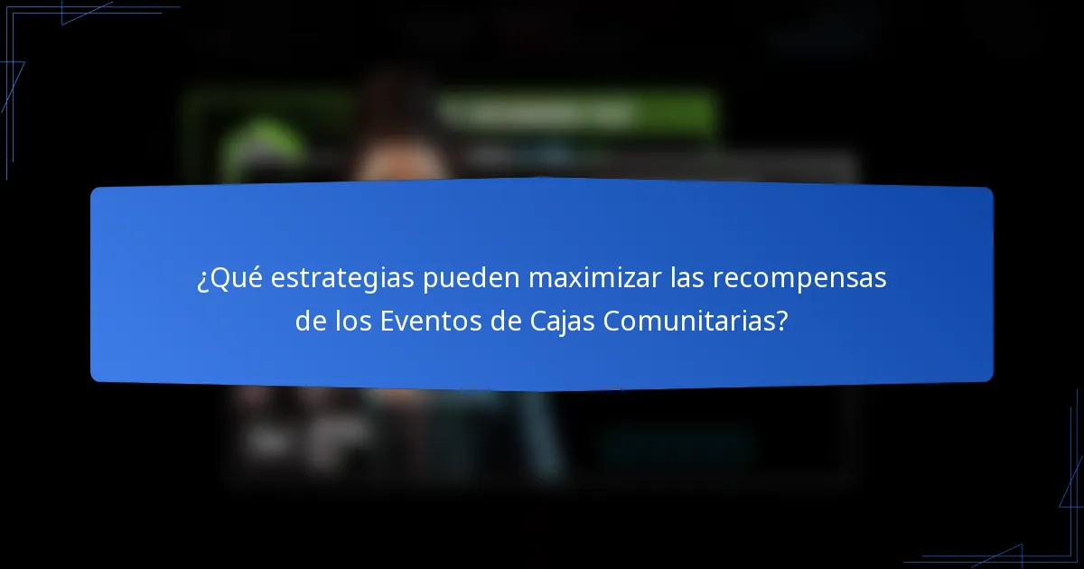 ¿Qué estrategias pueden maximizar las recompensas de los Eventos de Cajas Comunitarias?