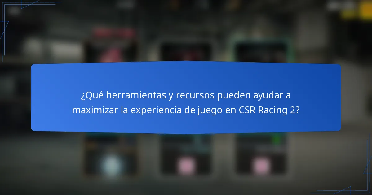 ¿Qué herramientas y recursos pueden ayudar a maximizar la experiencia de juego en CSR Racing 2?