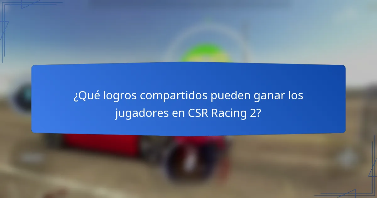 ¿Qué logros compartidos pueden ganar los jugadores en CSR Racing 2?