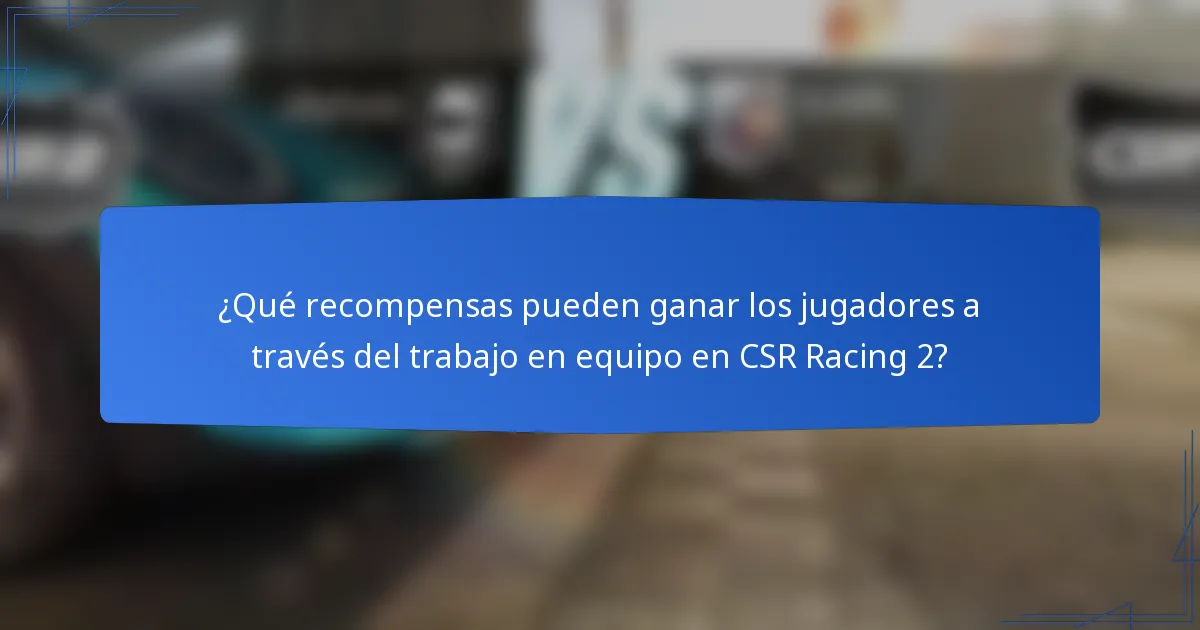 ¿Qué recompensas pueden ganar los jugadores a través del trabajo en equipo en CSR Racing 2?
