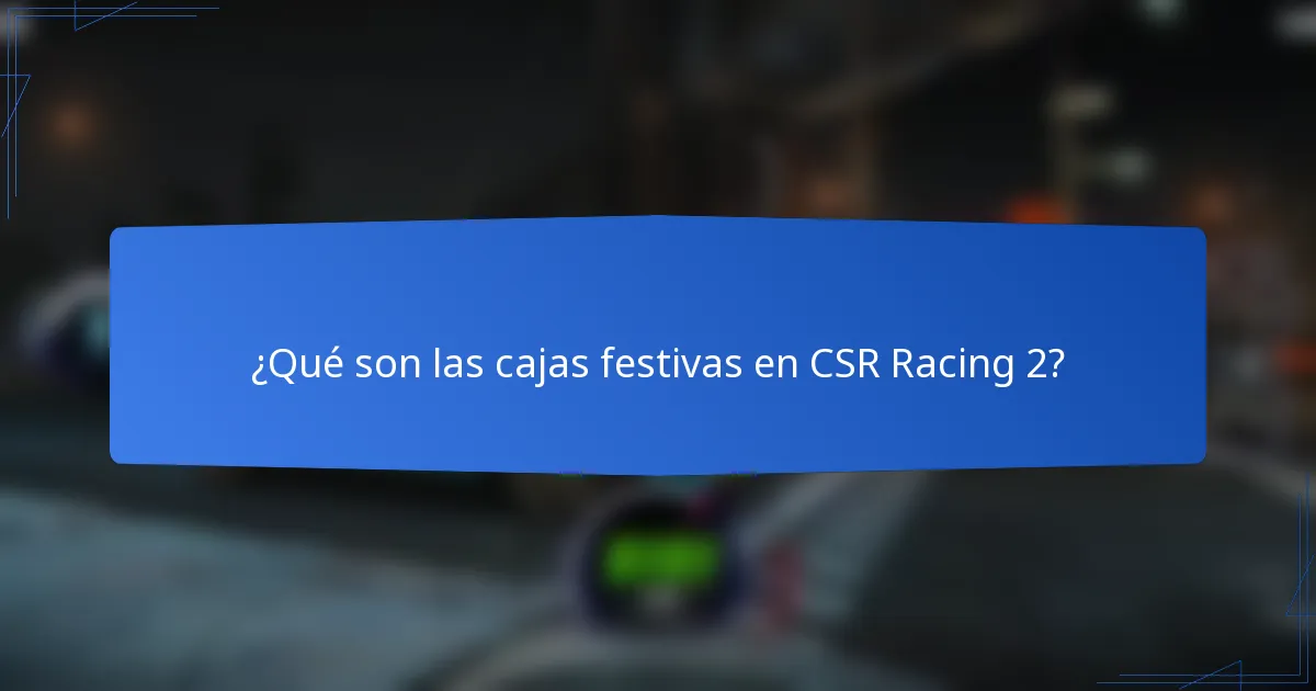 ¿Qué son las cajas festivas en CSR Racing 2?