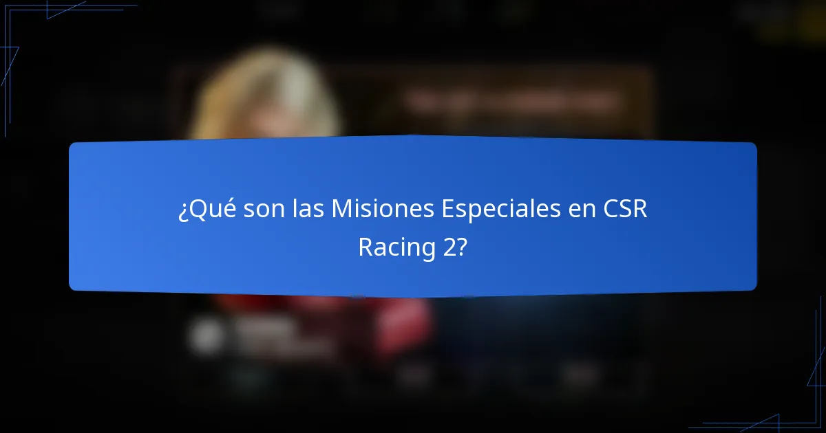 ¿Qué son las Misiones Especiales en CSR Racing 2?